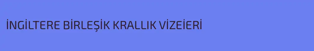 İNGİLTERE BİRLEŞİK KRALLIK VİZEİERİ